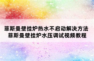 菲斯曼壁挂炉热水不启动解决方法 菲斯曼壁挂炉水压调试视频教程